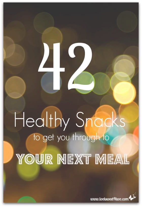 42 Healthy Snacks to get you through to Your Next Meal